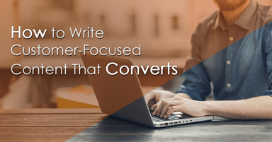 How to Write Customer-Focused Content That Converts