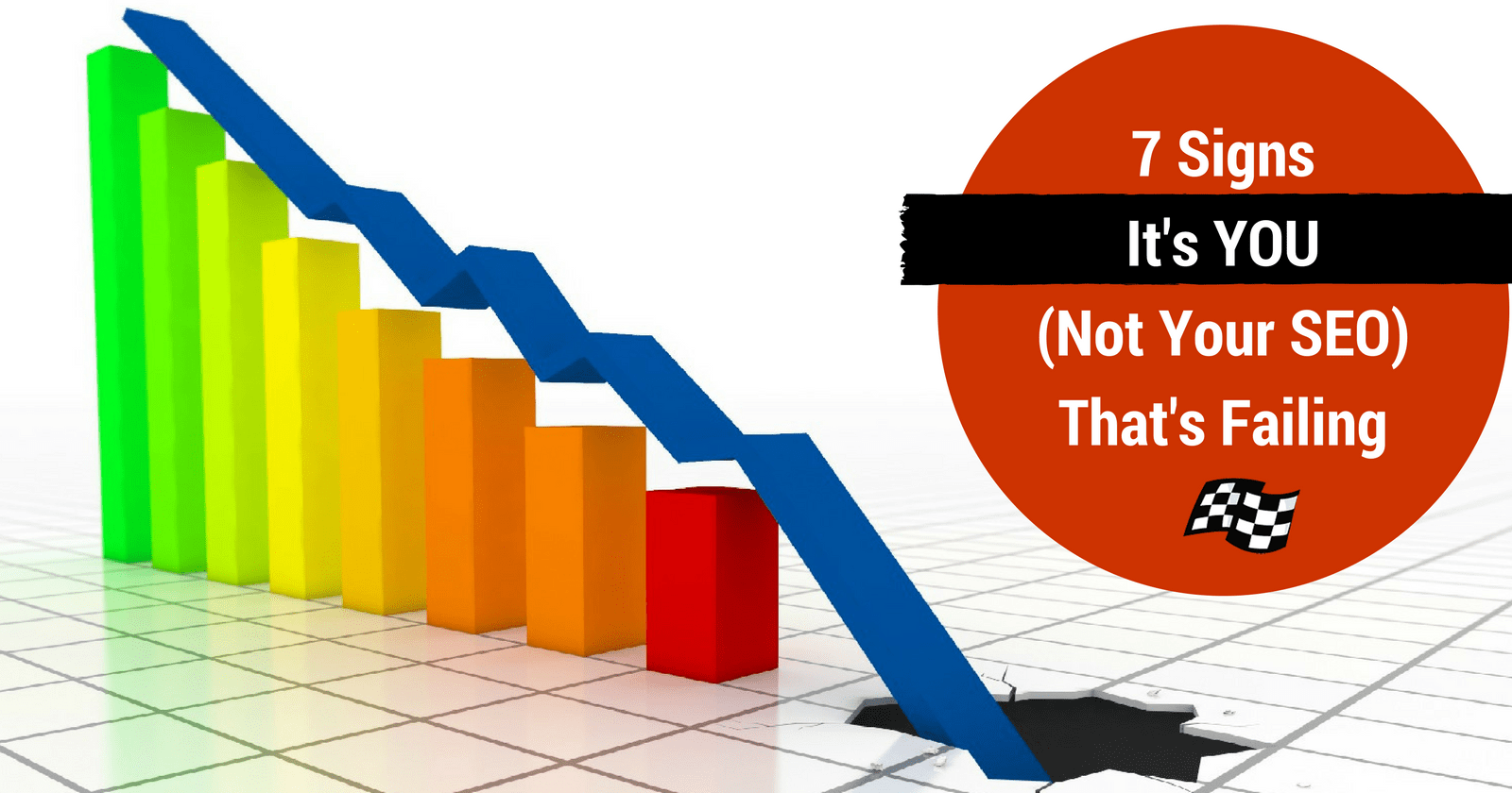 Don’t Fire Your SEO Yet! 7 Signs SEO Failure May Be Your Fault